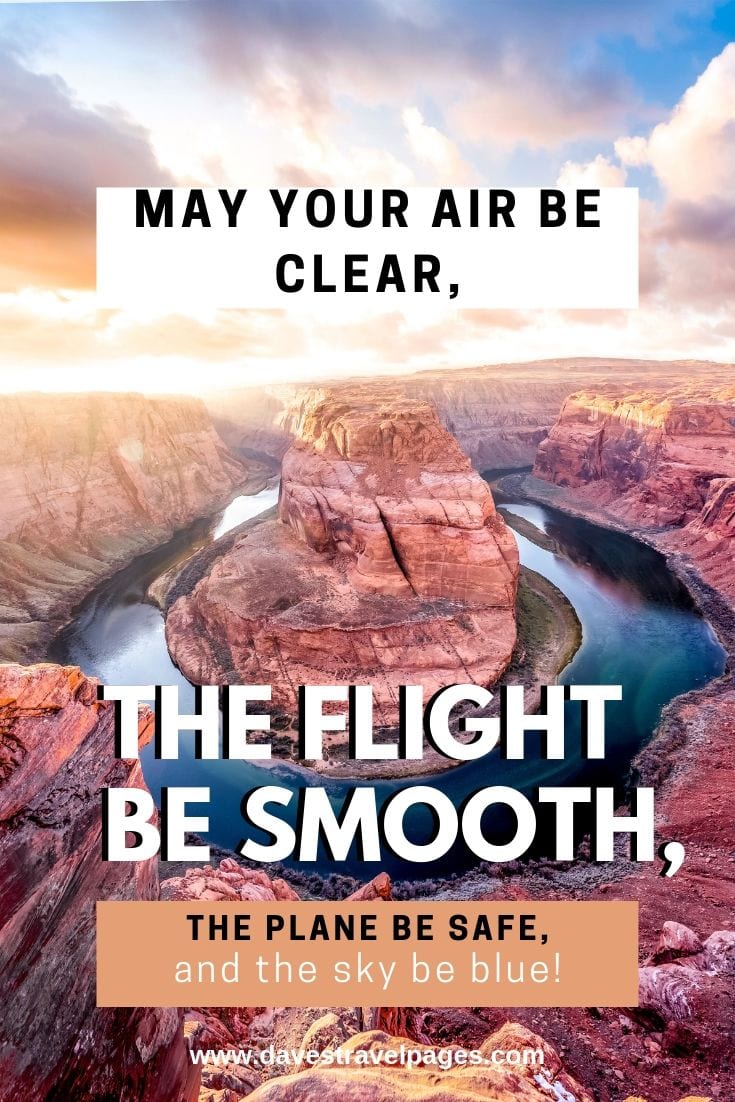 May your air be clear, the flight be smooth, the plane be safe, and the sky be blue!