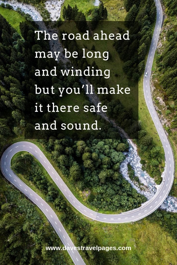 The road ahead may be long and winding but you’ll make it there safe and sound.