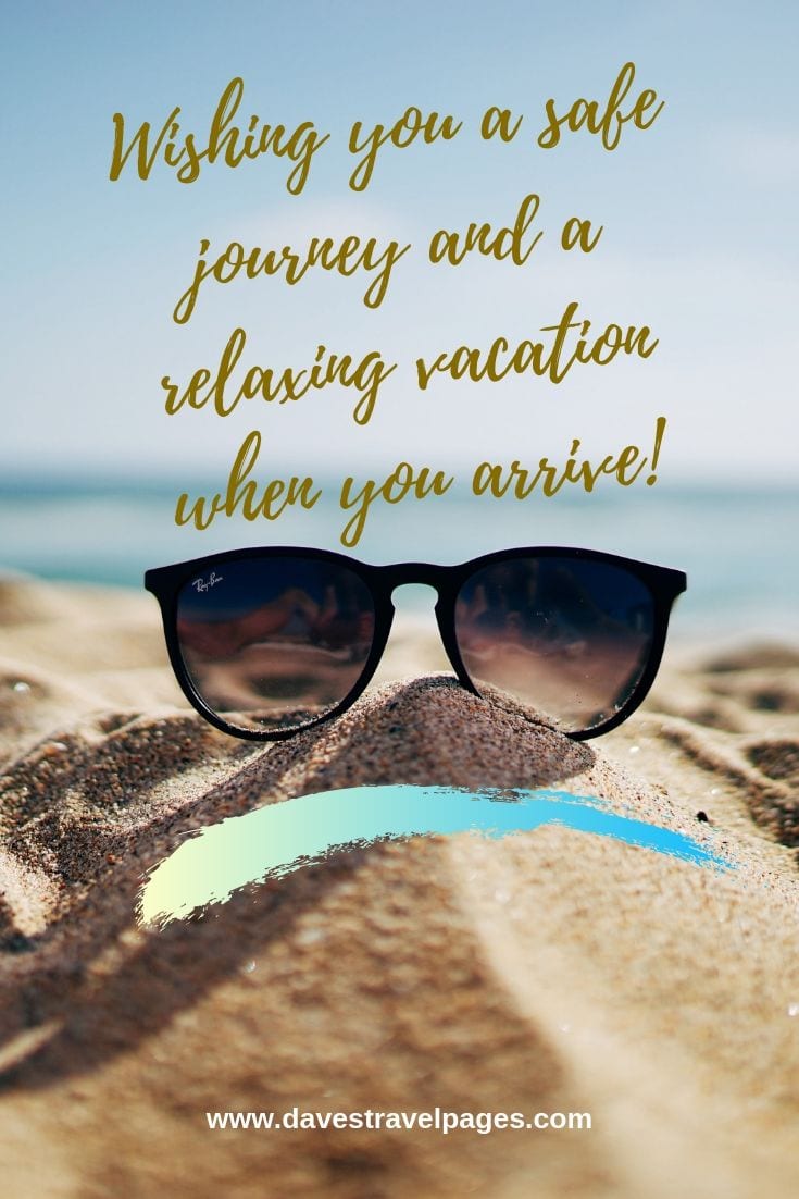 Wishing you a safe journey and a relaxing vacation when you arrive!