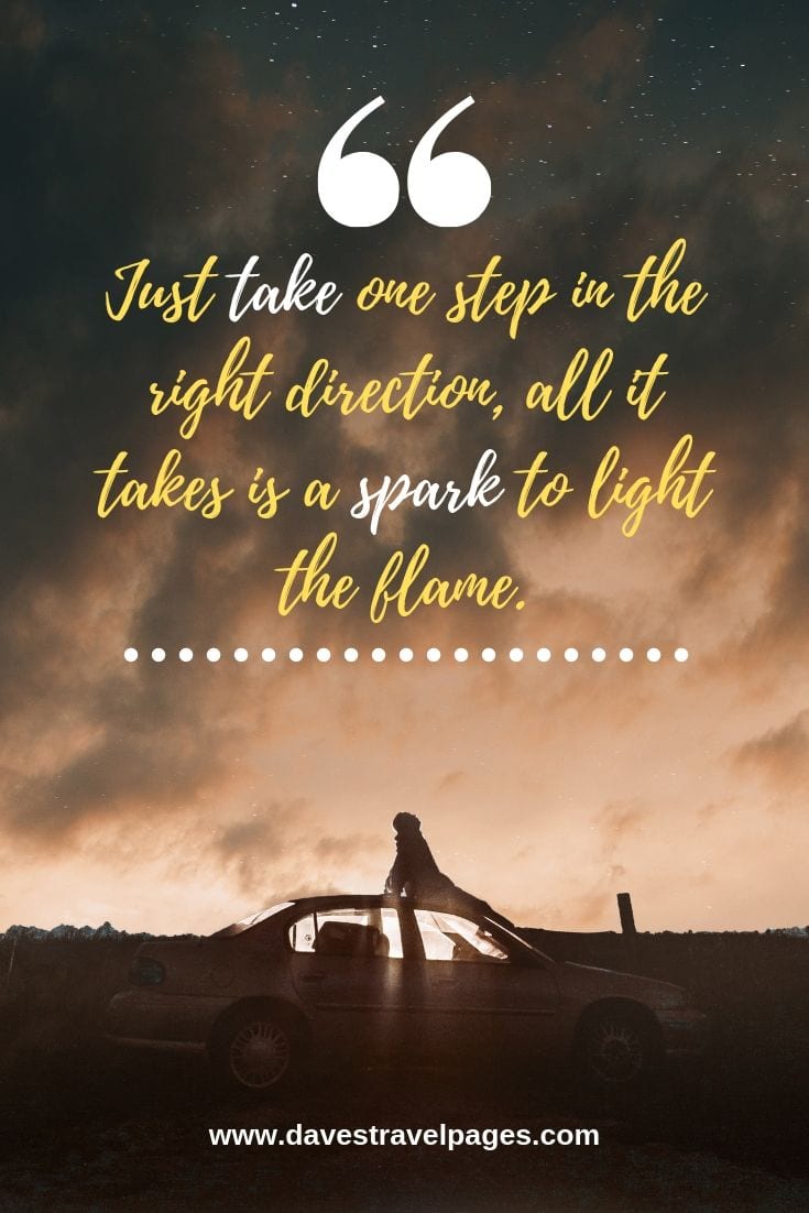 Best Journey Quotes: Just take one step in the right direction, all it takes is a spark to light the flame.