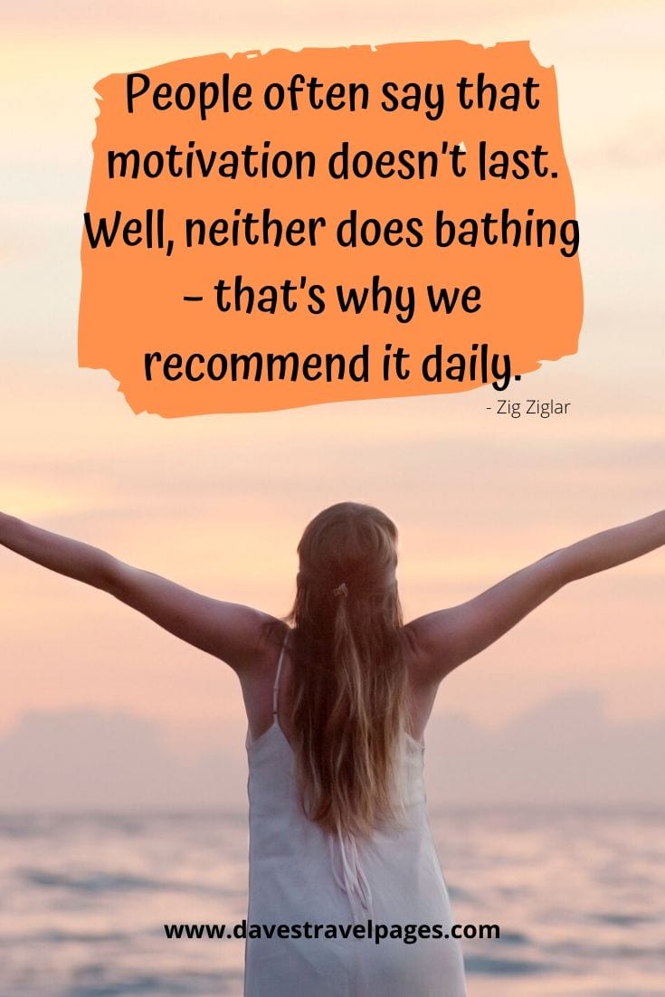 Motivation Quotes - People often say that motivation doesn’t last. Well, neither does bathing – that’s why we recommend it daily. Zig Ziglar